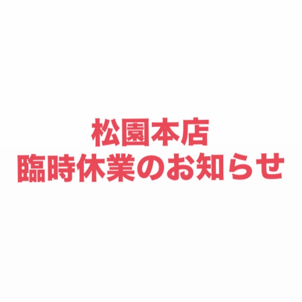 【《松園本店》臨時休業のお知らせ】
